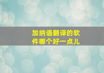 加纳语翻译的软件哪个好一点儿