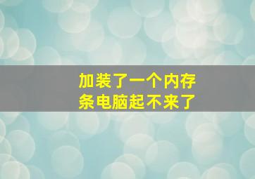 加装了一个内存条电脑起不来了