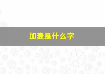 加麦是什么字