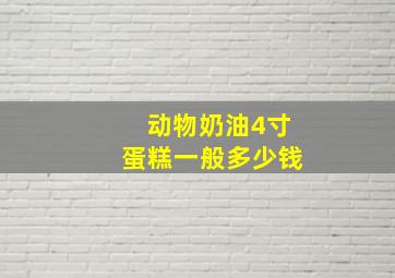 动物奶油4寸蛋糕一般多少钱