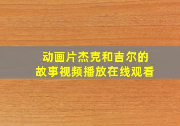 动画片杰克和吉尔的故事视频播放在线观看