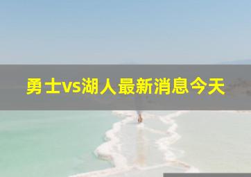 勇士vs湖人最新消息今天