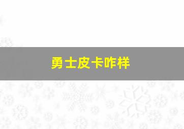 勇士皮卡咋样