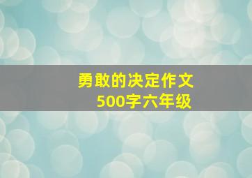 勇敢的决定作文500字六年级