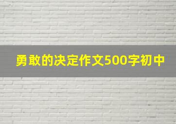 勇敢的决定作文500字初中