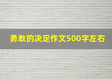 勇敢的决定作文500字左右