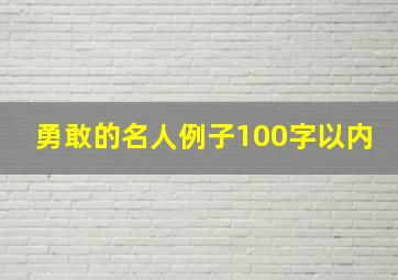 勇敢的名人例子100字以内