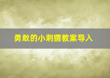 勇敢的小刺猬教案导入