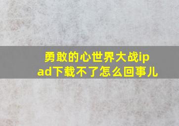 勇敢的心世界大战ipad下载不了怎么回事儿