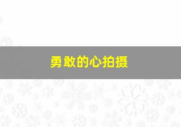 勇敢的心拍摄