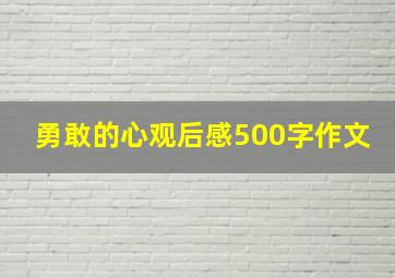 勇敢的心观后感500字作文