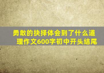 勇敢的抉择体会到了什么道理作文600字初中开头结尾