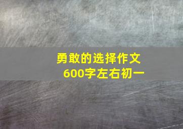 勇敢的选择作文600字左右初一