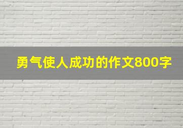 勇气使人成功的作文800字