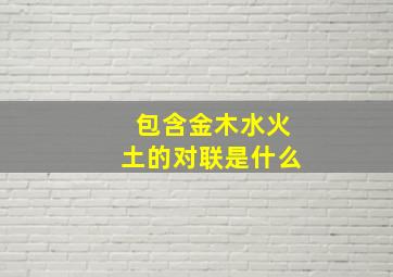 包含金木水火土的对联是什么