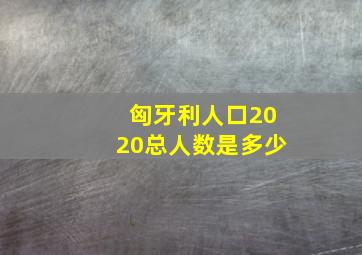 匈牙利人口2020总人数是多少