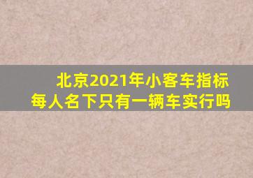 北京2021年小客车指标每人名下只有一辆车实行吗