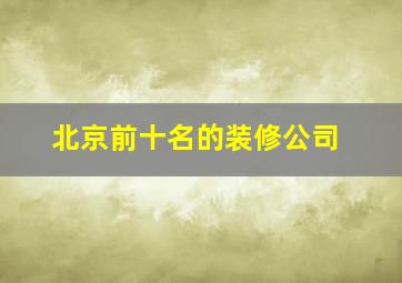 北京前十名的装修公司