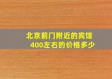 北京前门附近的宾馆400左右的价格多少