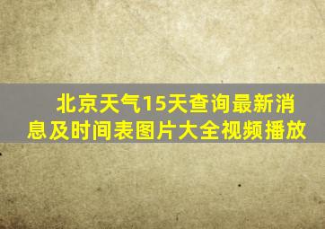 北京天气15天查询最新消息及时间表图片大全视频播放