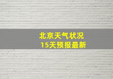 北京天气状况15天预报最新