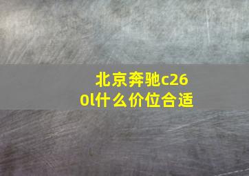 北京奔驰c260l什么价位合适