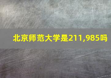 北京师范大学是211,985吗