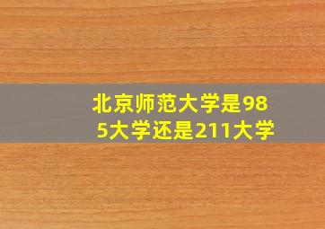 北京师范大学是985大学还是211大学