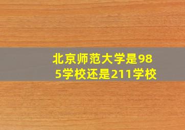 北京师范大学是985学校还是211学校