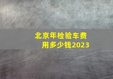 北京年检验车费用多少钱2023