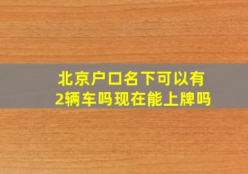 北京户口名下可以有2辆车吗现在能上牌吗