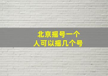 北京摇号一个人可以摇几个号