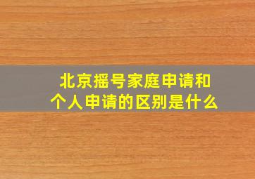 北京摇号家庭申请和个人申请的区别是什么