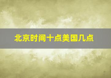 北京时间十点美国几点