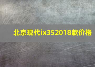 北京现代ix352018款价格