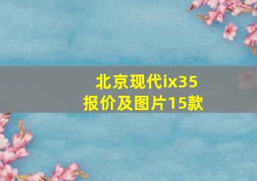 北京现代ix35报价及图片15款