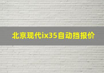 北京现代ix35自动挡报价