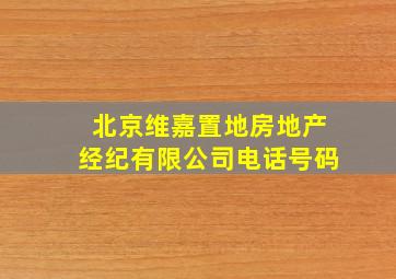 北京维嘉置地房地产经纪有限公司电话号码