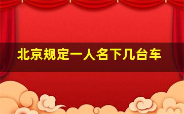 北京规定一人名下几台车