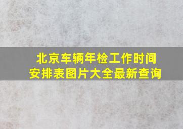 北京车辆年检工作时间安排表图片大全最新查询