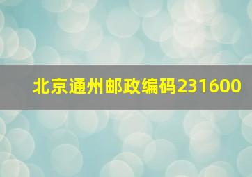 北京通州邮政编码231600