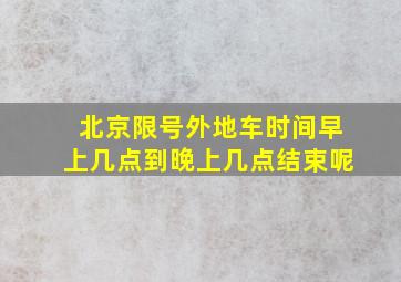 北京限号外地车时间早上几点到晚上几点结束呢