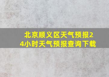 北京顺义区天气预报24小时天气预报查询下载