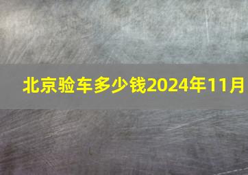 北京验车多少钱2024年11月