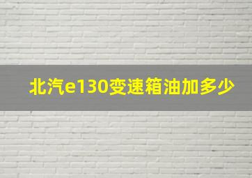 北汽e130变速箱油加多少