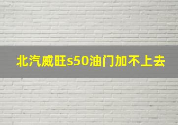 北汽威旺s50油门加不上去