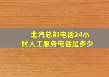 北汽总部电话24小时人工服务电话是多少