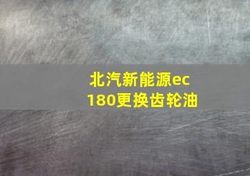 北汽新能源ec180更换齿轮油