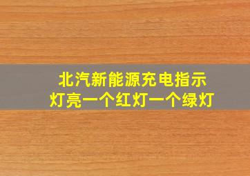 北汽新能源充电指示灯亮一个红灯一个绿灯