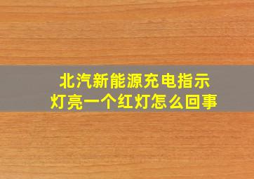 北汽新能源充电指示灯亮一个红灯怎么回事